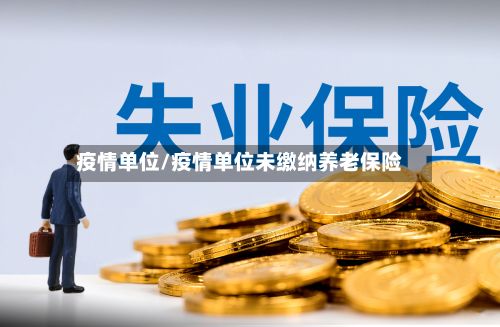 疫情单位/疫情单位未缴纳养老保险-第3张图片