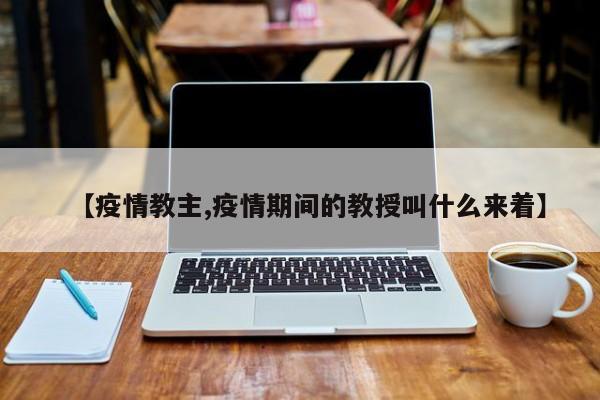 【疫情教主,疫情期间的教授叫什么来着】