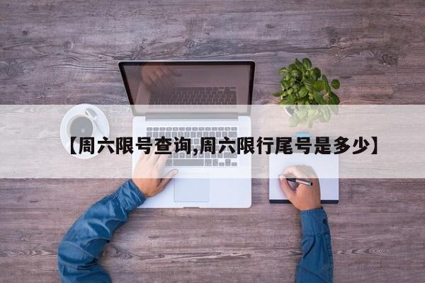 【周六限号查询,周六限行尾号是多少】