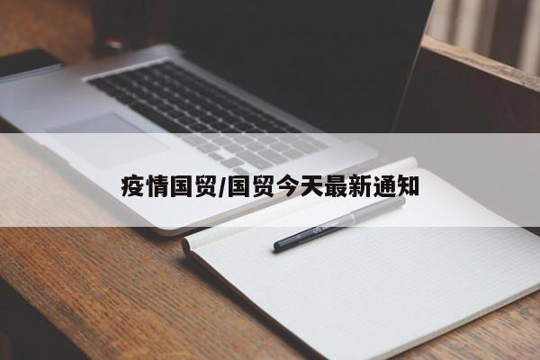 疫情国贸/国贸今天最新通知