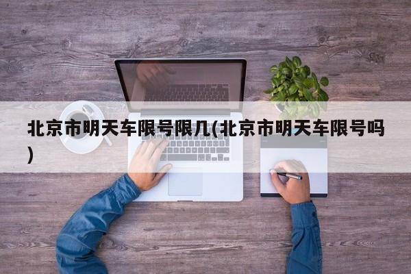 北京市明天车限号限几(北京市明天车限号吗)