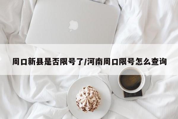 周口新县是否限号了/河南周口限号怎么查询