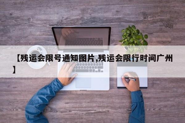 【残运会限号通知图片,残运会限行时间广州】