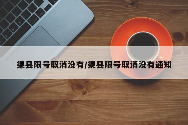 渠县限号取消没有/渠县限号取消没有通知
