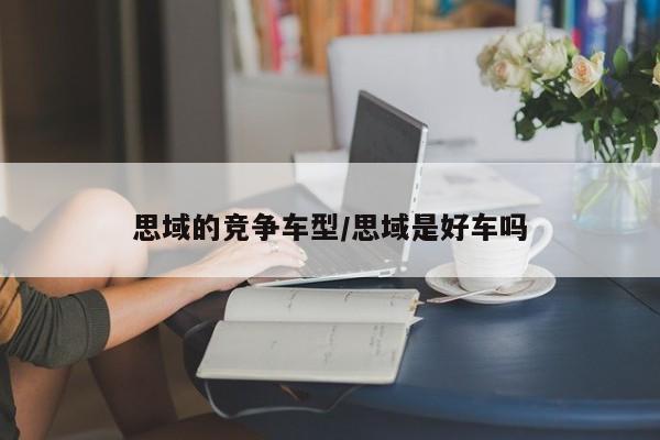 思域的竞争车型/思域是好车吗