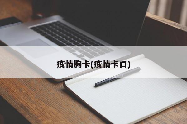 疫情胸卡(疫情卡口)