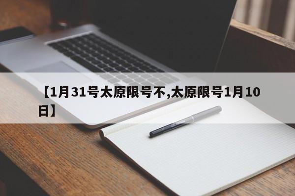 【1月31号太原限号不,太原限号1月10日】