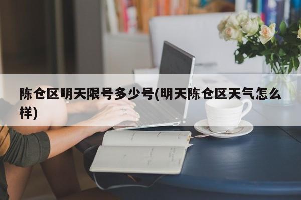 陈仓区明天限号多少号(明天陈仓区天气怎么样)