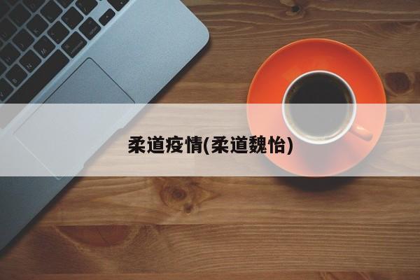柔道疫情(柔道魏怡)