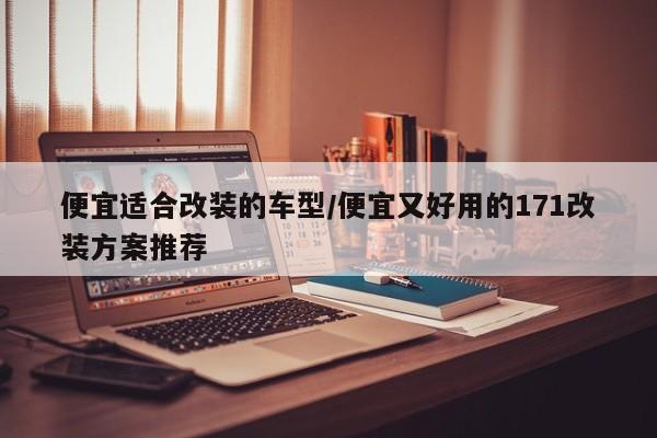 便宜适合改装的车型/便宜又好用的171改装方案推荐