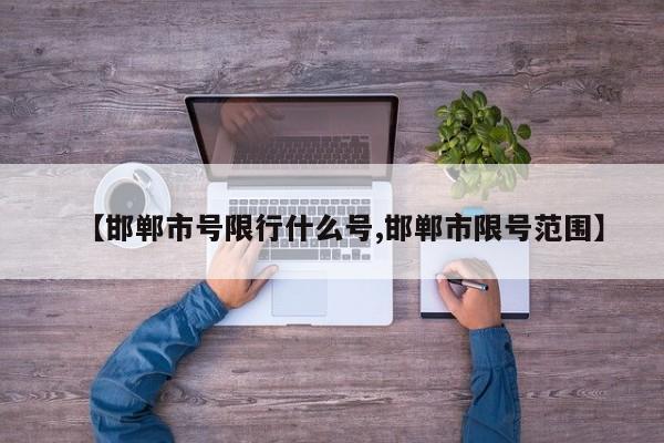【邯郸市号限行什么号,邯郸市限号范围】