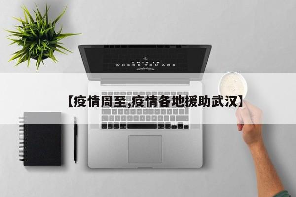 【疫情周至,疫情各地援助武汉】