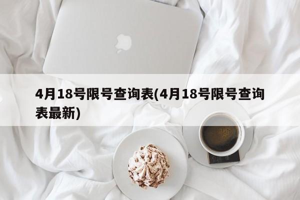 4月18号限号查询表(4月18号限号查询表最新)