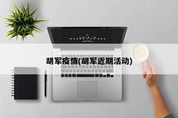 胡军疫情(胡军近期活动)
