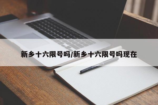 新乡十六限号吗/新乡十六限号吗现在