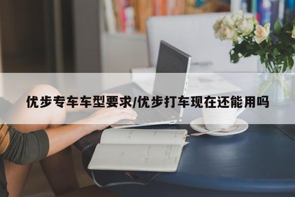 优步专车车型要求/优步打车现在还能用吗
