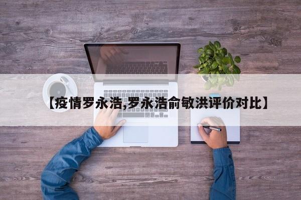 【疫情罗永浩,罗永浩俞敏洪评价对比】