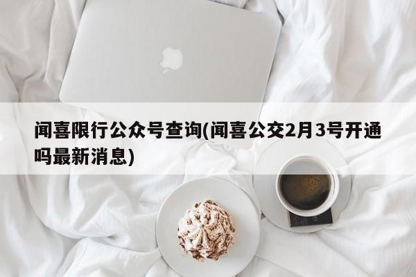 闻喜限行公众号查询(闻喜公交2月3号开通吗最新消息)