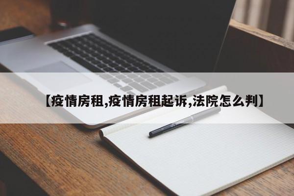 【疫情房租,疫情房租起诉,法院怎么判】