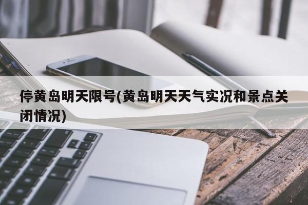 停黄岛明天限号(黄岛明天天气实况和景点关闭情况)