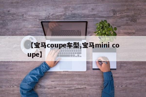 【宝马coupe车型,宝马mini coupe】