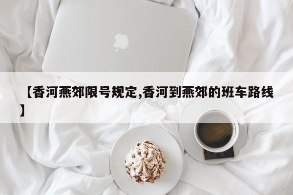 【香河燕郊限号规定,香河到燕郊的班车路线】
