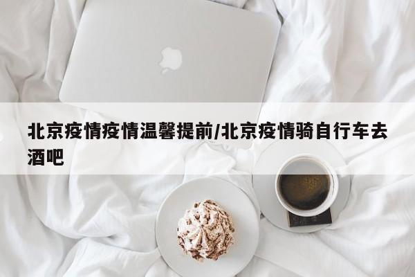 北京疫情疫情温馨提前/北京疫情骑自行车去酒吧